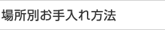 場所別お手入れ方法