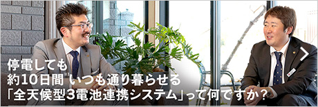 停電しても約10日間いつも通り暮らせる「全天候型3電池連携システム」って何ですか？