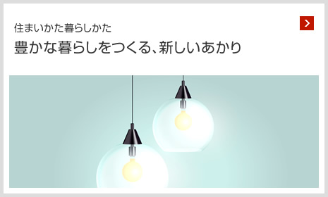 住まいかた暮らしかた 豊かな暮らしをつくる、新しいあかり