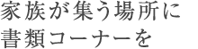 家族が集う場所に書類コーナーを