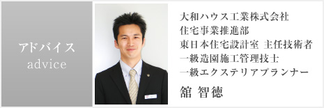 アドバイス　大和ハウス工業株式会社  住宅事業推進部 東日本住宅設計室 主任技術者 一級造園施工管理技士  一級エクステリアプランナー 舘 智徳