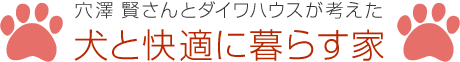 穴澤 賢さんとダイワハウスが考えた 犬と快適に暮らす家