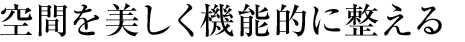 空間を美しく機能的に整える