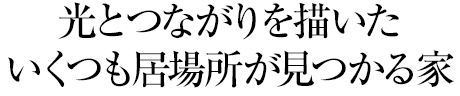 光とつながりを描いたいくつも居場所が見つかる家