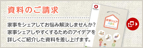 資料のご請求 家事をシェアしてお悩み解決しませんか？家事シェアしやすくするためのアイデアを詳しくご紹介した資料を差し上げます。