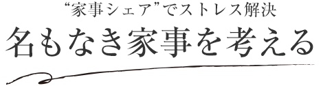 “家事シェア”でストレス解決 名もなき家事を考える