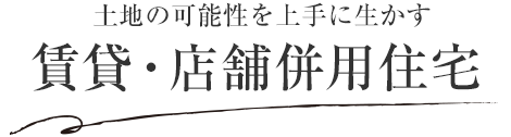 土地の可能性を上手に生かす賃貸・店舗併用住宅