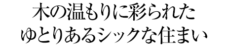 木の温もりに彩られたゆとりあるシックな住まい