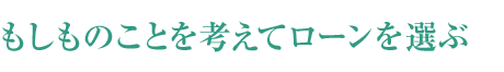 もしものことを考えてローンを選ぶ