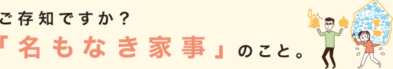 ご存知ですか？「名もなき家事」のこと。