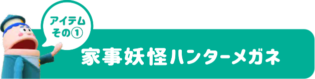 アイテムその1：家事妖怪ハンターメガネ